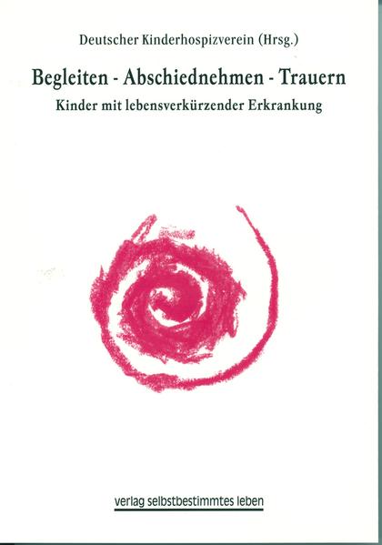 Begleiten - Abschiednehmen - Trauern: Kinder mit lebensverkürzender Erkrankung Kinder mit lebensverkürzender Erkrankung 1., Dezember 2008 - Deutscher Kinderhospizverein