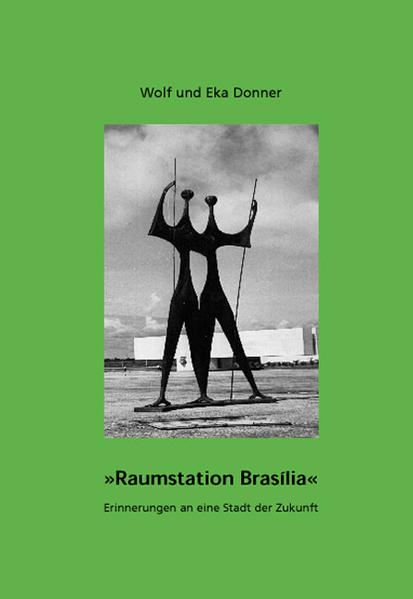 Raumstation Brasilia: Erinnerungen an eine Stadt der Zukunft Erinnerungen an eine Stadt der Zukunft 1., Auflage - Donner, Wolf und Eka Donner