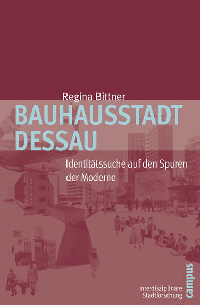 Bauhausstadt Dessau : Identitätssuche auf den Spuren der Moderne. Interdisziplinäre Stadtforschung ; Bd. 8 - Bittner, Regina