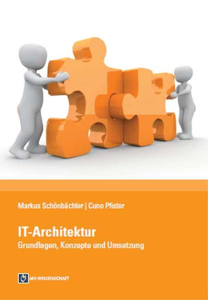 IT-Architektur : Grundlagen, Konzepte und Umsetzung. Markus Schönbächler ; Cuno Pfister / MV-Wissenschaft - Schönbächler, Markus und Cuno Pfister