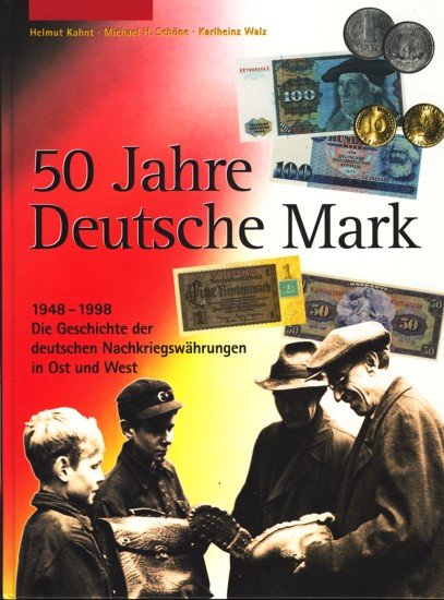 50 Jahre Deutsche Mark : 1948 - 1998 ; die Geschichte der deutschen Nachkriegswährungen in Ost und West - Kahnt, Helmut, Michael H. Schöne  und Karlheinz Walz -