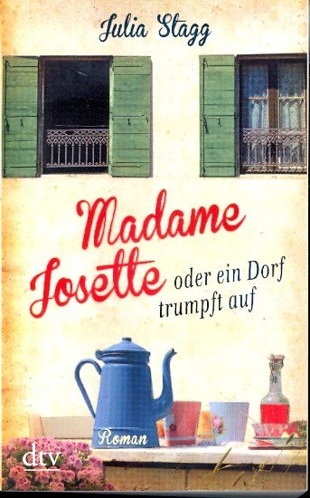 Madame Josette oder ein Dorf trumpft auf : Roman - Stagg, Julia -