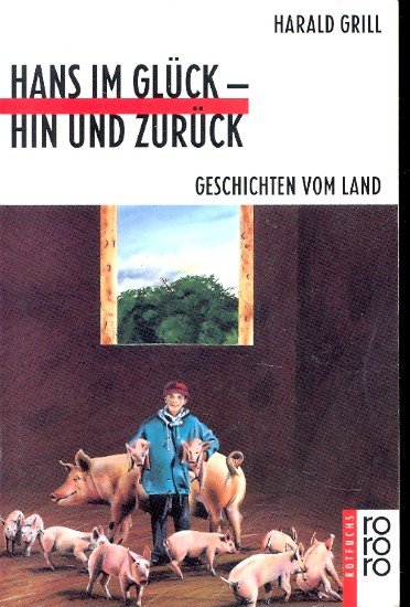 Hans im Glück - hin und zurück : Geschichten vom Land - Grill, Harald und Hanno [Ill.] Rink -