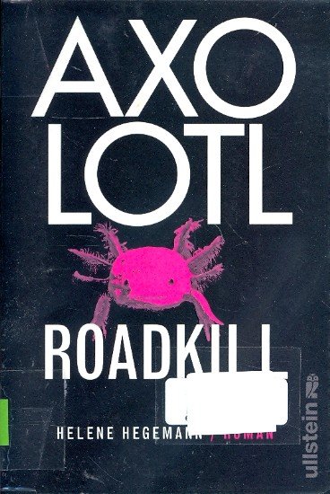 Axolotl Roadkill : Roman - Hegemann, Helene -