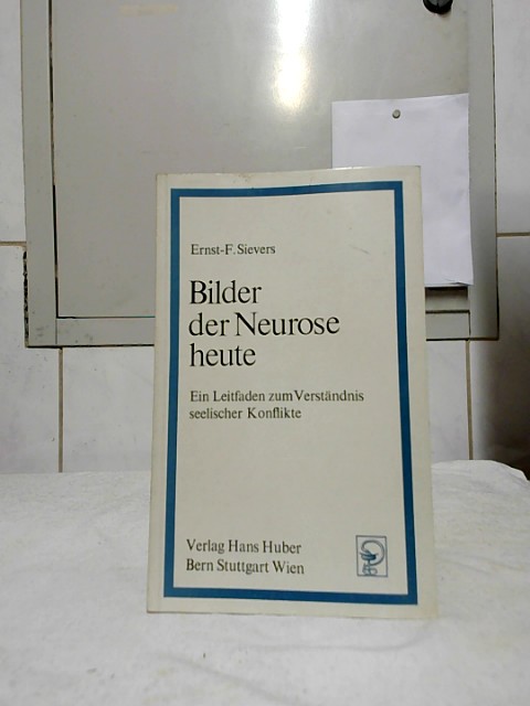 Bilder der Neurose heute : Ein Leitfaden zum Verständnis seelischer Konflikte. Mit e. Geleitw. von Arthur Jores - Sievers, Ernst-F.
