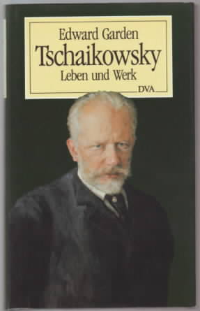 Tschaikowsky : Leben und Werk Edward Garden. Aus d. Engl. übertr. von Konrad Küster - Garden, Edward