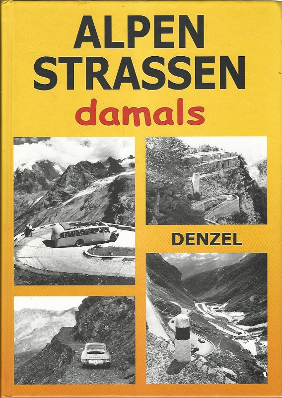 Alpenstraßen damals. Ein Bildband mit 353 historischen Fotos vom Kfz-Verkehr im Hochgebirge. - Denzel, Harald