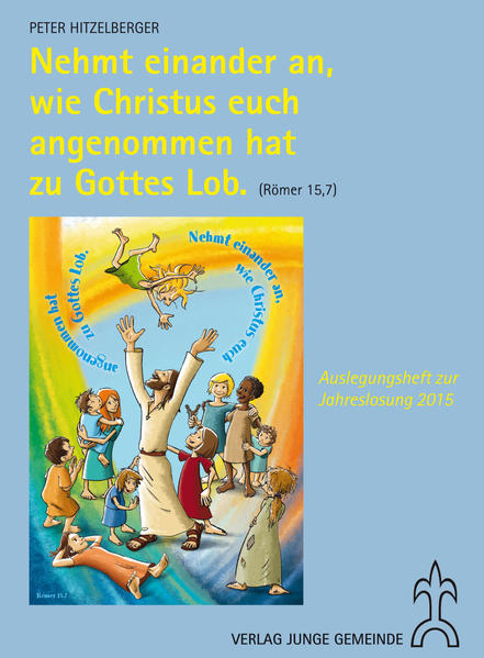 Auslegungsheft zur Jahreslosung 2015 für Kinder: Nehmt einander an, wie Christus euch angenommen hat zu Gottes Lob.(Röm.15,7) - Hitzelberger, Peter