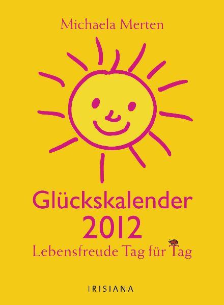Glückskalender 2012: Lebensfreude Tag für Tag - Merten, Michaela