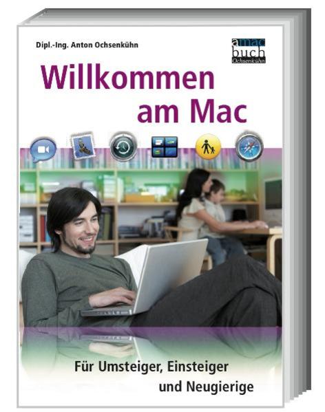 Willkommen am Mac: Für Umsteiger, Einsteiger und Neugierige - Anton, Ochsenkühn