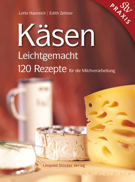 Käsen Leichtgemacht: 120 Rezepte für die Milchverarbeitung  3 - Hanreich, Lotte und Edith Zeltner