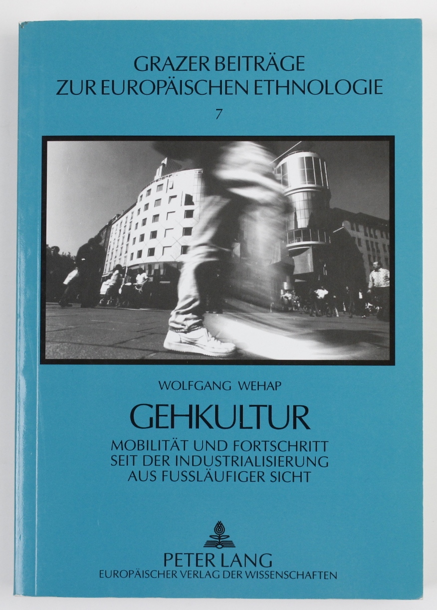 Gehkultur : Mobilität und Fortschritt seit der Industrialisierung aus fussläufiger Sicht. (= Grazer Beiträge zur europäischen Ethnologie ; Bd. 7) - Wehap, Wolfgang