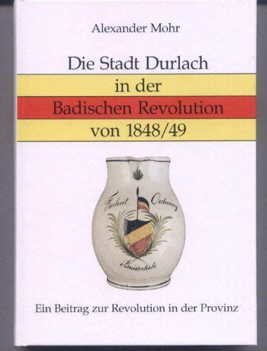 Die Stadt Durlach in der Badischen Revolution von 1848/49 - Mohr, Alexander