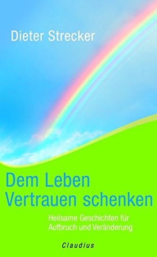 Dem Leben Vertrauen schenken: Heilsame Geschichten für Aufbruch und Veränderung  Auflage: 1., - Strecker, Dieter