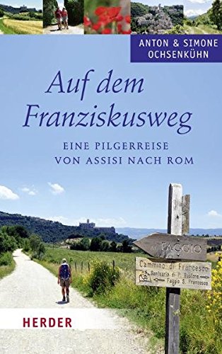 Auf dem Franziskusweg: Eine Pilgerreise von Assisi nach Rom  Auflage: 1 - Ochsenkühn, Simone und Anton Ochsenkühn