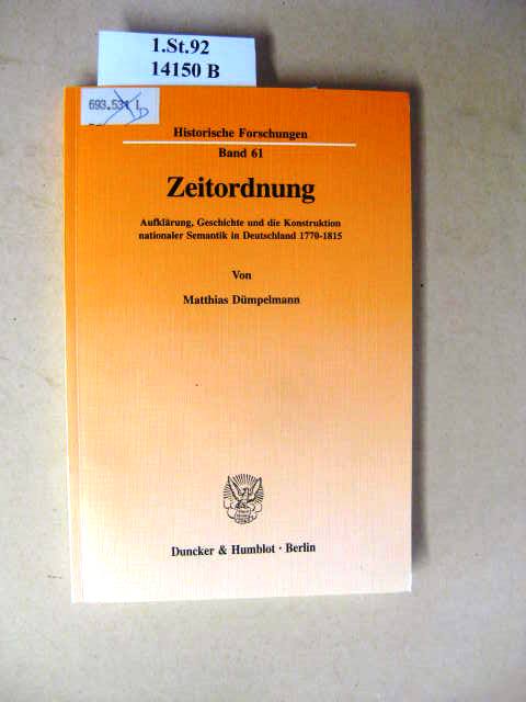 Zeitordnung. Aufklärung, Geschichte und die Konstruktion nationaler Semantik in Deutschland 1770-1815. - Dümpelmann, Matthias.