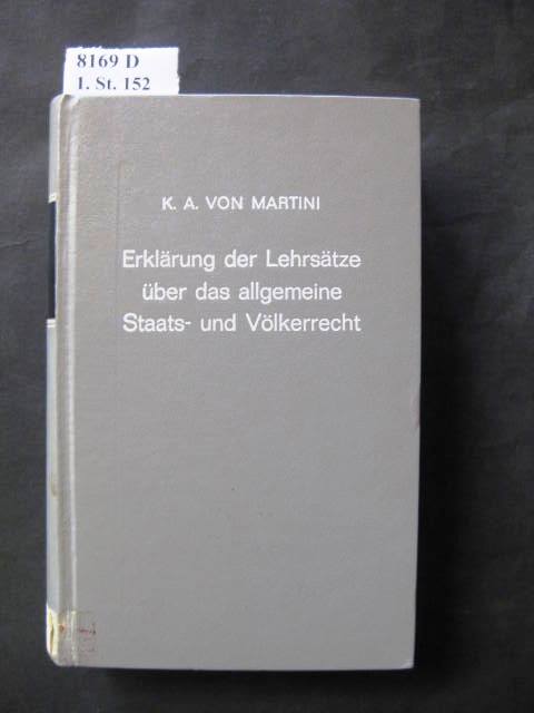 Erklärung der Lehrsätze über das allgemeine Staats- und Völkerrecht.  Neudr. d. Aufl. Wien 1791. 2 Teile in einem Band. - Martini, Carl Anton von.