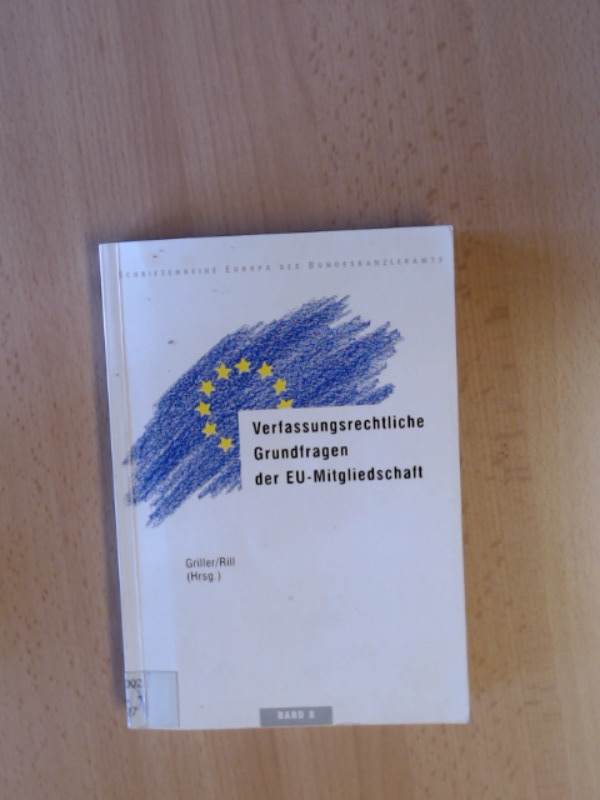 Verfassungsrechtliche Grundfragen der EU-Mitgliedschaft. Schriftenreihe Europa des Bundeskanzeleramts. Band 8. - Griller, Stefan