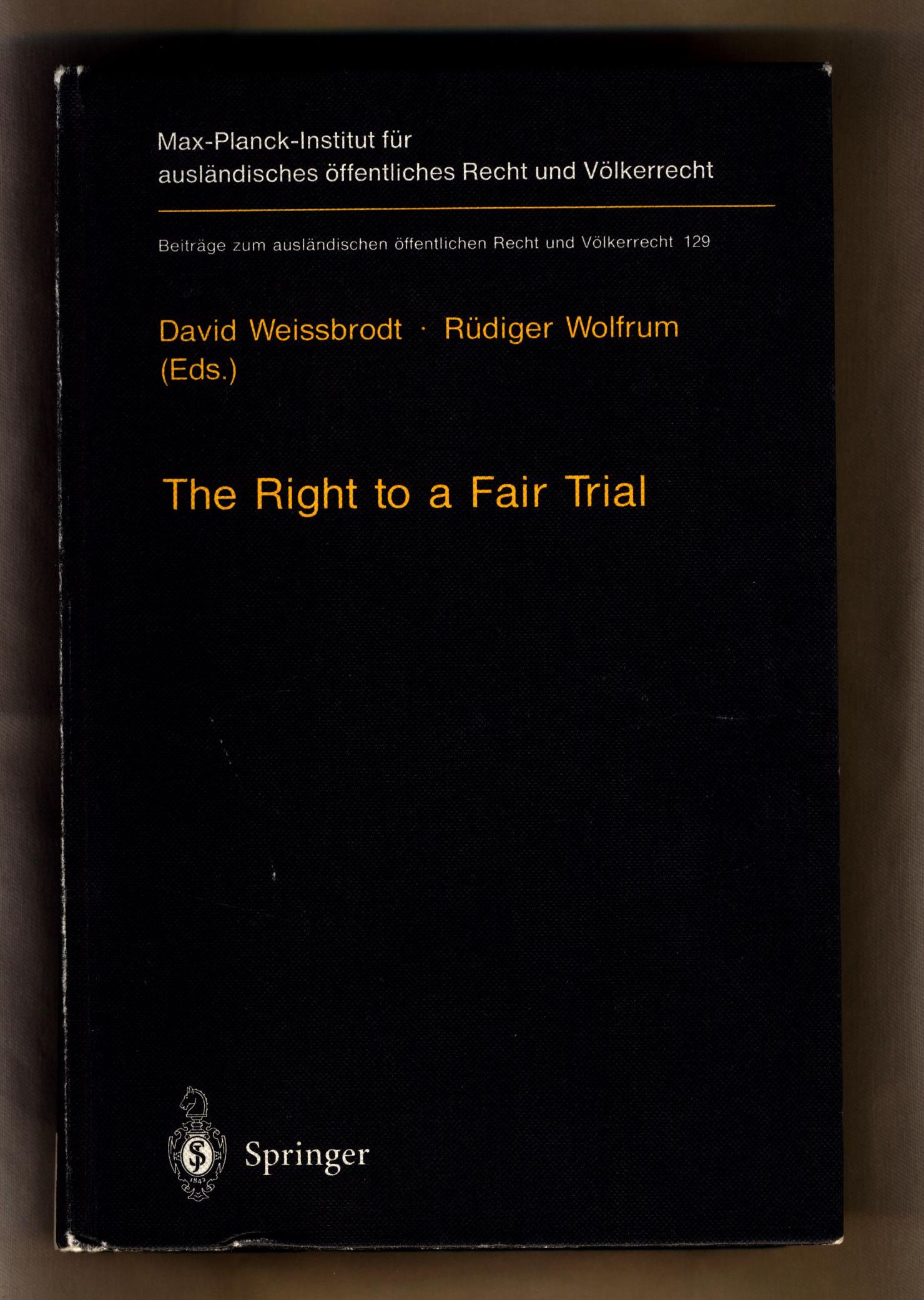 The Right to a Fair Trial  Beiträge zum ausländischen öffentlichen Recht und Völkerrecht ; Band 129 - Weissbrodt, David und Rüdiger Wolfrum