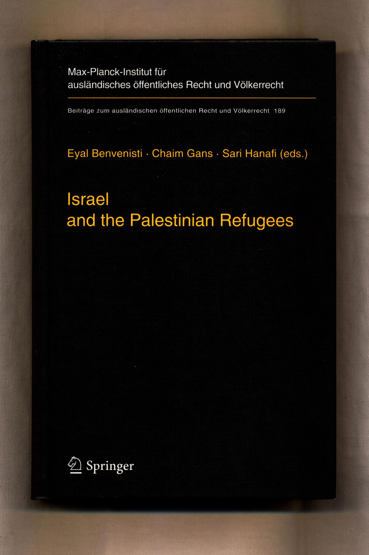 Israel and the Palestinian Refugees  Beiträge zum ausländischen öffentlichen Recht und Völkerrecht ; Band 189 - Benvenisti, Eyal, Chaim Gans  und Sari Hanafi