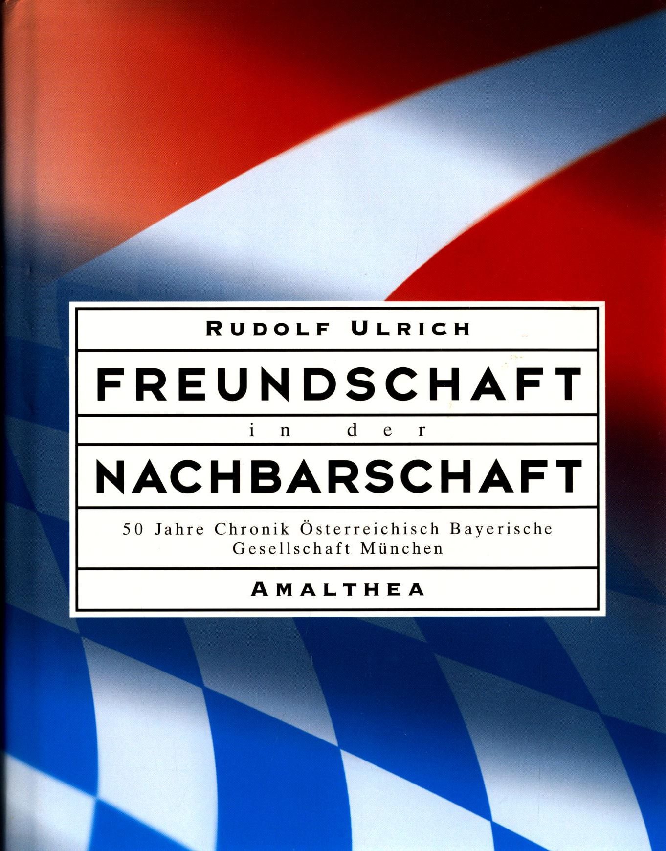 Freundschaft in der Nachbarschaft 50 Jahre Chronik Österreichisch Bayerische Gesellschaft München - Ulrich, Rudolf