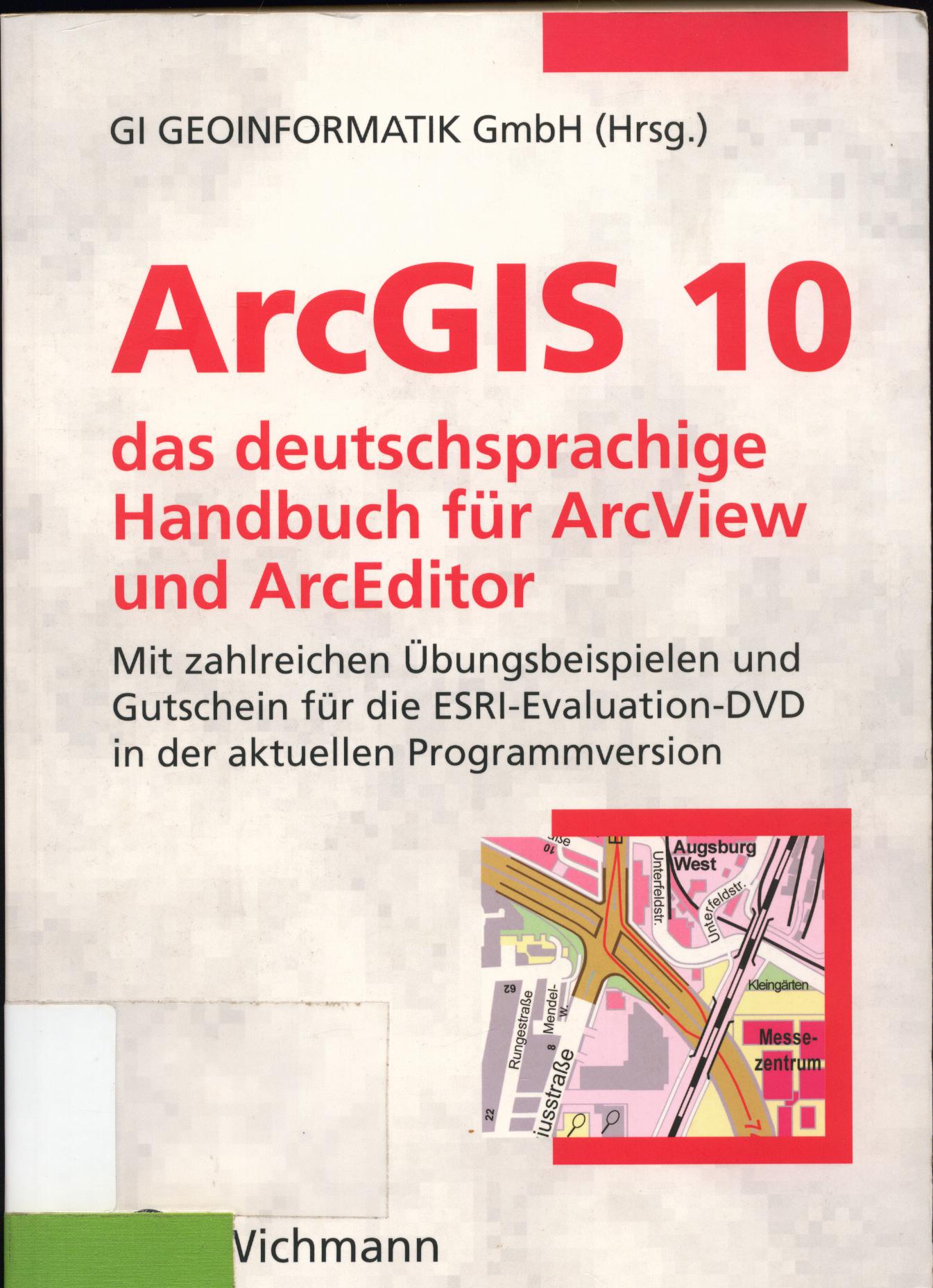 ArcGIS 10 das deutschsprachige Handbuch für ArcView und ArcEditor Mit zahlreichen Übungsbeispielen und Gutschein für die ESRI Evaluation-DVD in der aktuellen Programmversion 1. Auflage - GI Geoinformatik GmbH