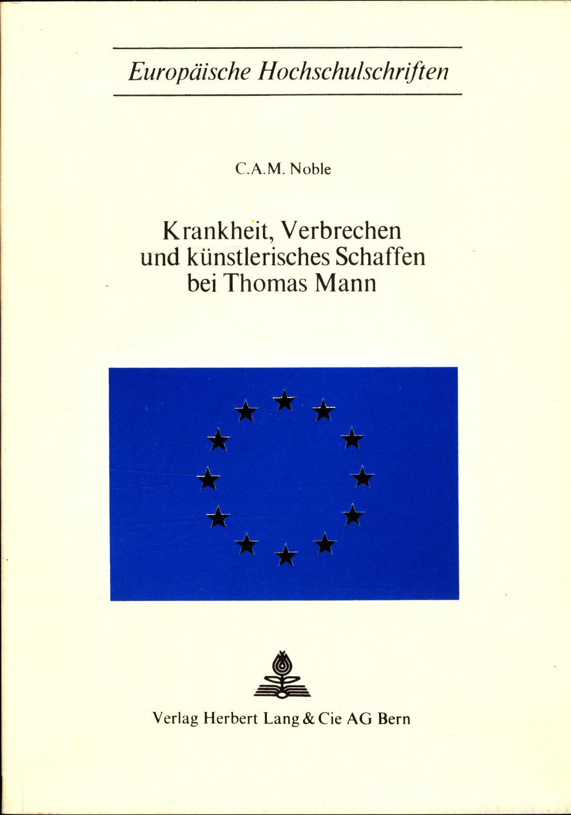 Krankheit, Verbrechen und künstlerisches Schaffen bei Thomas Mann  Neuausgabe, Europäische Hochschulschriften - Noble, C.A.M.