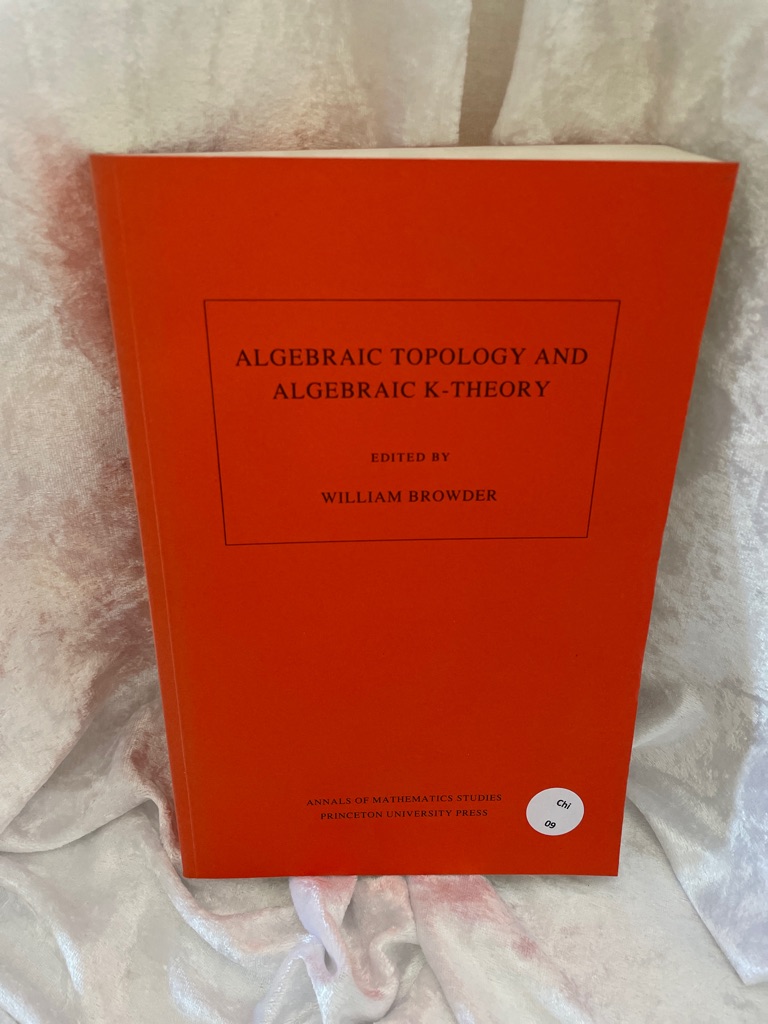 Algebraic Topology and Algebraic K-Theory (AM-113), Volume 113: Proceedings of a Symposium in Honor of John C. Moore. (AM-113) (Annals of Mathematics Studies, Band 13) - Browder, William