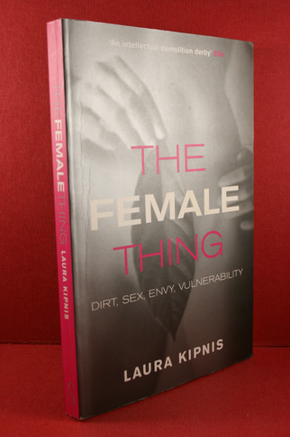 The Female Thing: Dirt, Envy, Sex, Vulnerability. - Kipnis, Laura
