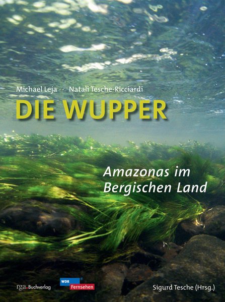 Die Wupper - Amazonas im Bergischen Land  Auflage: 1 - Tesche-Ricciardi, Natali und Michael Leja