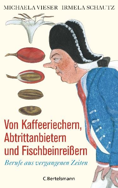 Von Kaffeeriechern, Abtrittanbietern und Fischbeinreißern: Berufe aus vergangenen Zeiten - Vieser, Michaela und Irmela Schautz