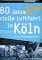 80 Jahre zivile Luftfahrt in Köln: Eine Erfolgsgeschichte  Auflage: 1. - Butzweilerhof Stiftung Bonn Airport Köln, Edgar Mayer