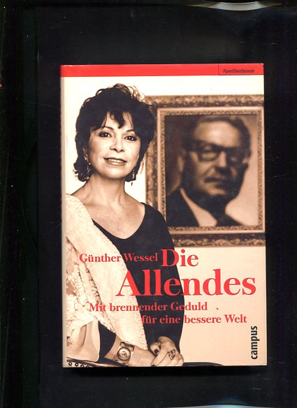 Die  Allendes Mit brennender Geduld für eine bessere Welt Familienbande - Wessel, Günther