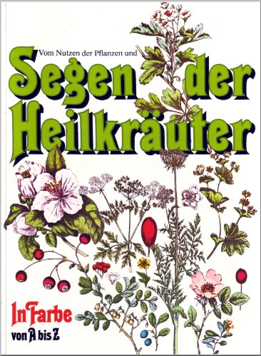 Vom Nutzen der Pflanzen und Segen der Heilkräuter : [in Farbe von A bis Z]. Rudolf u. Marga Graubner