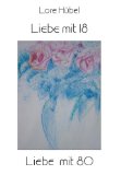 Liebe mit 18 - Liebe mit 80.  1. Auflage, EA, - Hübel, Lore und Willibald [Hrsg.] Kranister