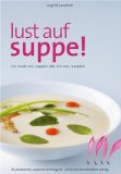 Lust auf Suppe! Ein modernes Suppen-ABC mit 100 Rezepten.  1. Auflage, EA, - Sawallich, Sieghild und Susanne Schmögner