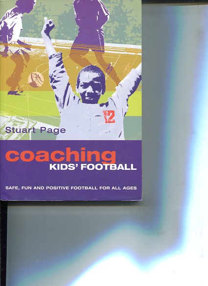 Coaching Kids' Football: Safe, Fun and Positive Football for All Ages.  First Edition, EA, - Page, Stuart