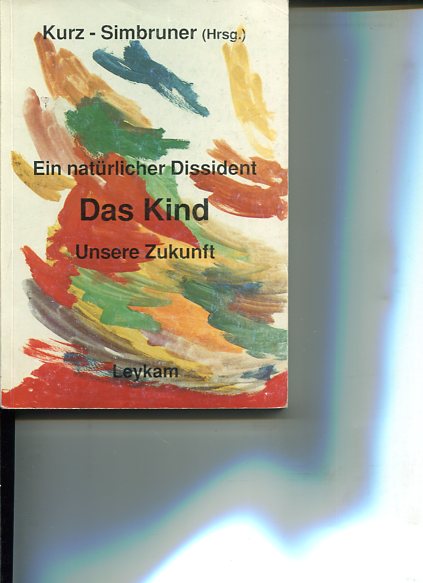 Das Kind. Ein natürlicher Dissident - Unsere Zukunft. Unter Mitarb. von Emil Breisach ... - Kurz, Ronald [Hrsg.], Georg (Hrsg.) Simbruner und  Autorenkollektiv