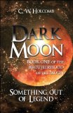 Dark Moon: Book One of the Brotherhood of the Moon: Something Out of Legend  first edition, EA, - Holcomb, C. W.