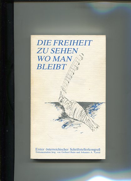 Die Freiheit zu sehen wo man bleibt - Erster österreichischer Schriftstellerkongreß. Dokumentation  6.-8. März 1981. Erstauflage, EA - Ruiss, Gerhard und Johannes . Vyoral