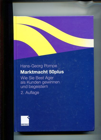 Marktmacht 50plus - Wie Sie Best Ager als Kunden gewinnen und begeistern.  2. Auflage - Pompe, Hans-Georg
