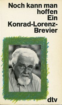 Noch kann man hoffen. Ein Konrad- Lorenz- Brevier.
