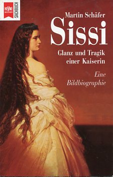 Sissi Glanz und Tragik einer Kaiserin. Eine Bildbiographie Heyne Sachbuch 430. Taschenbuchausgabe, - Schäfer, Martin