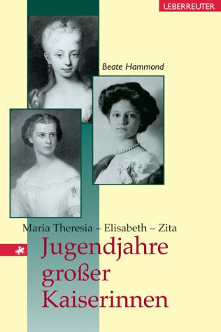 Jugendjahre großer Kaiserinnen - Maria Theresia - Elisabeth - Zita.  Erstauflage, EA, - Hammond, Beate