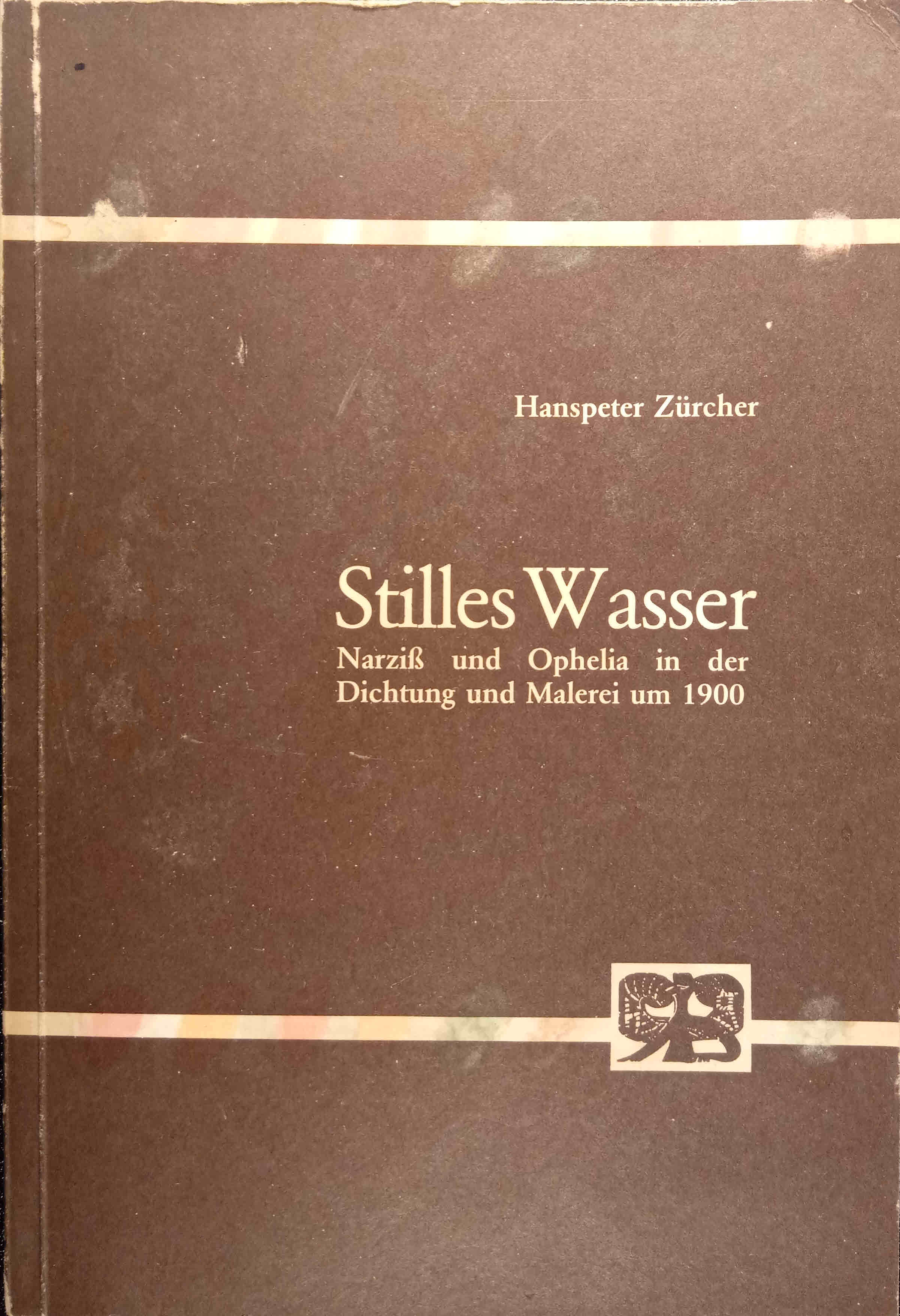 Stilles Wasser : Narziss u. Ophelia in d. Dichtung u. Malerei um 1900. von / Abhandlungen zur Kunst-, Musik- und Literaturwissenschaft ; Bd. 184 - Zürcher, Hanspeter