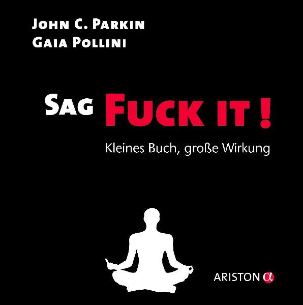 Sag Fuck It!: Kleines Buch, große Wirkung - Parkin, John C. und Gaia Pollini