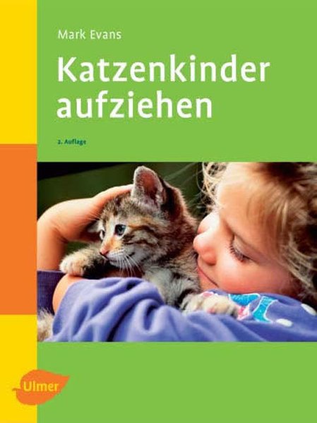 Katzenkinder aufziehen: Ein praktischer Ratgeber für das erste Lebensjahr - Evans, Mark