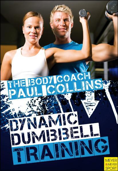 Dynamic Dumbbell Training: The Ultimate Guide to Strength and Power Training with Australia's Body Coach The Ultimate Guide to Strength and Power Training with Australia's Body Coach 1., Auflage - Collins, Paul