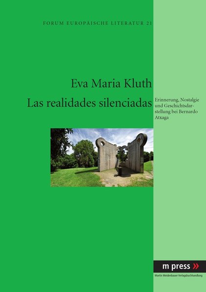 Las realidades silenciadas: Erinnerung, Nostalgie und Geschichtsdarstellung bei Bernardo Atxaga. Forum europäische Literatur 19 - Kluth, Eva Maria