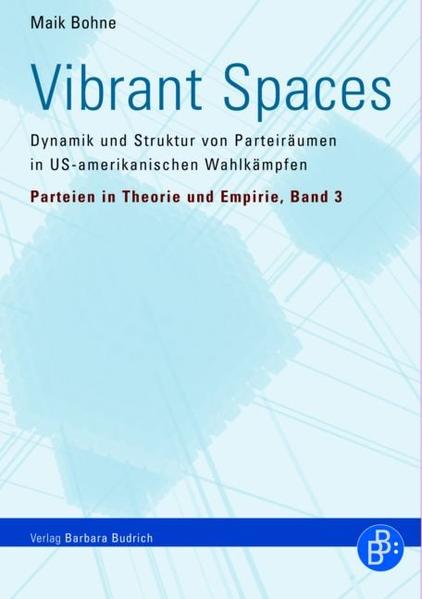 Vibrant Spaces: Dynamik und Struktur von Parteiräumen in US-amerikanischen Wahlkämpfen Dynamik und Struktur von Parteiräumen in US-amerikanischen Wahlkämpfen - Bohne, Maik